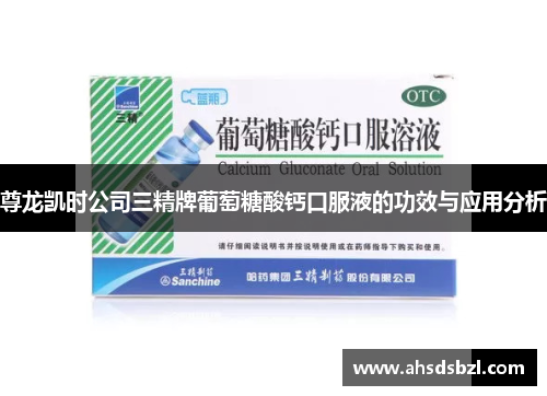 尊龙凯时公司三精牌葡萄糖酸钙口服液的功效与应用分析